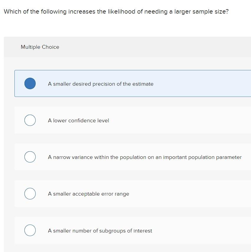 Which Of The Following Increases The Likelihood Of Needing A Larger Sample Size Multiple Choice O O O O A Smaller Desir 1