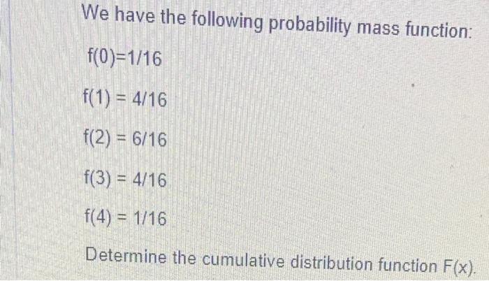 We Have The Following Probability Mass Function F 0 1 16 F 1 4 16 F 2 6 16 F 3 4 16 F 4 1 16 Determine The 1
