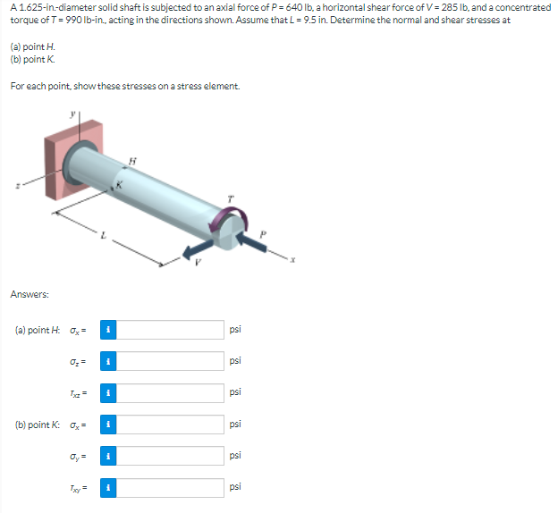 A 1 625 In Diameter Solid Shaft Is Subjected To An Axial Force Of P 640 Lb A Horizontal Shear Force Of V 285 Lb An 1