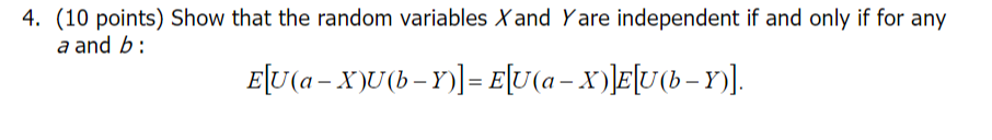4 10 Points Show That The Random Variables X And Yare Independent If And Only If For Any A And B E U A X U B Y E 1