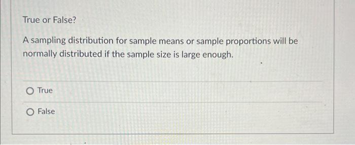True Or False A Sampling Distribution For Sample Means Or Sample Proportions Will Be Normally Distributed If The Sample 1