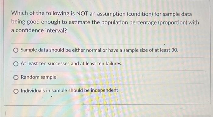 Which Of The Following Is Not An Assumption Condition For Sample Data Being Good Enough To Estimate The Population Per 1