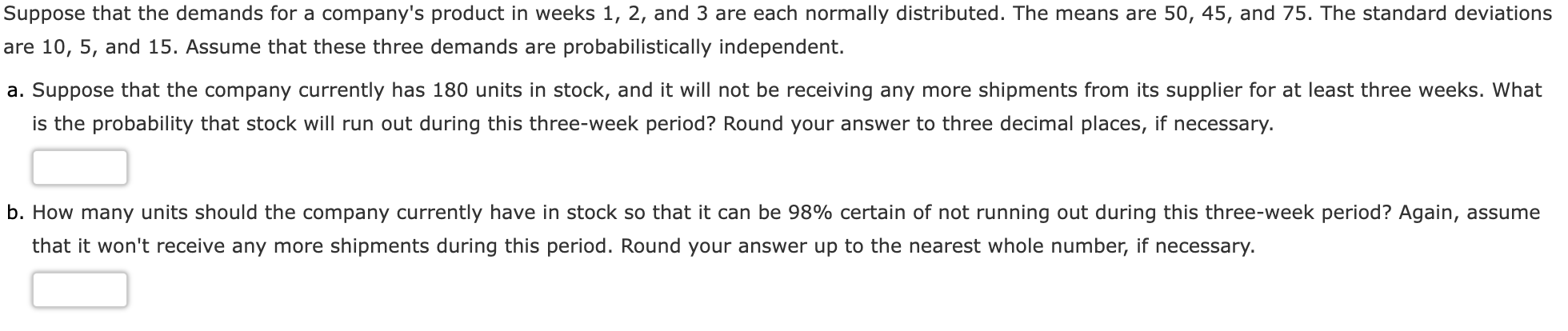 Suppose That The Demands For A Company S Product In Weeks 1 2 And 3 Are Each Normally Distributed The Means Are 50 4 1