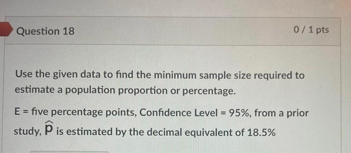 Question 18 0 1 Pts Use The Given Data To Find The Minimum Sample Size Required To Estimate A Population Proportion Or P 1