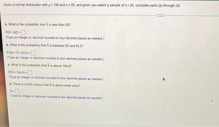 Given A Normal Distribution With 104 And A 25 And Given You Select A Sample Of N 25 Complete Parts A Through D 1