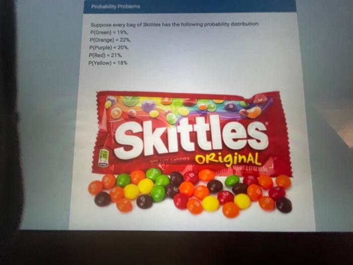 Probability Problems Suppose Every Bag Of Skittles Has The Following Probability Distribution P Green 19 P Orange 2 1