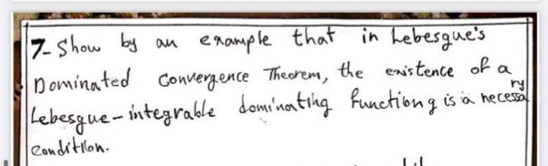 7 Show By An Example That In Lebesgue S Nominated Convergence Theorem The Existence Of A Lebesgue Integrable Dominatin 1