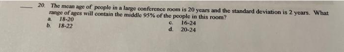 20 The Mean Age Of People In A Large Conference Room Is 20 Years And The Standard Deviation Is 2 Years What Range Of A 1