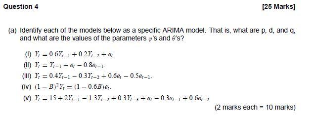 Question 4 25 Marks A Identify Each Of The Models Below As A Specific Arima Model That Is What Are P D And Q An 1