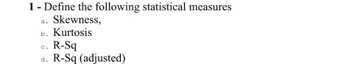 1 Define The Following Statistical Measures A Skewness B Kurtosis R Sq D R Sq Adjusted C 1