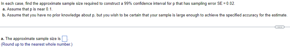 In Each Case Find The Approximate Sample Size Required To Construct A 99 Confidence Interval For P That Has Sampling E 1