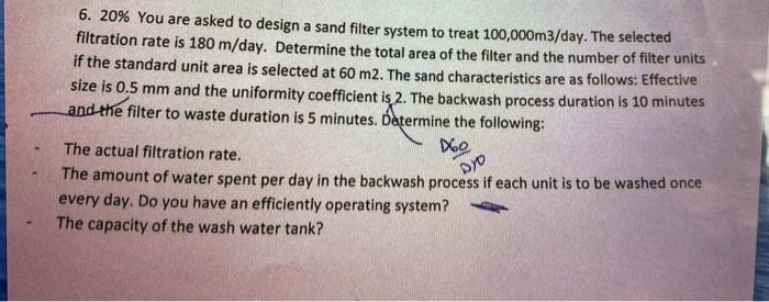 6 20 You Are Asked To Design A Sand Filter System To Treat 100 000m3 Day The Selected Filtration Rate Is 180 M Day D 1