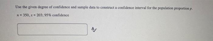 Use The Given Degree Of Confidence And Sample Data To Construct A Confidence Interval For The Population Proportion P N 1