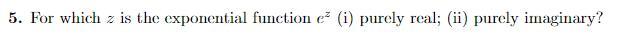 5 For Which Z Is The Exponential Function E I Purely Real Ii Purely Imaginary 1