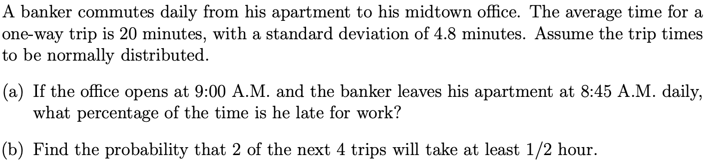 A Banker Commutes Daily From His Apartment To His Midtown Office The Average Time For A One Way Trip Is 20 Minutes Wit 1