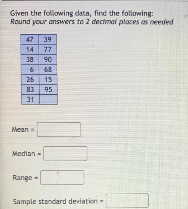 Given The Following Data Find The Following Round Your Answers To 2 Decimal Places As Needed 47 14 38 6 26 83 31 Mean 1