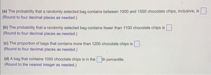 The Number Of Chocolate Chips In An 18 Ounce Bag Of Chocolate Chip Cookies Is Approximately Normally Distributed With A 2