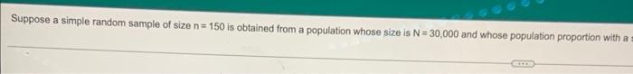 Suppose A Simple Random Sample Of Size N Equals 150 Is Obtained From A Population Who Size Is N Equals 30 000 And Who S 1