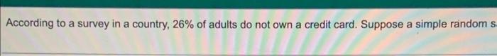 According To A Survey In A Country 26 Of Adults Do Not Own A Credit Card Suppose A Simple Random S It Card Suppose 1