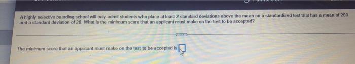 A Highly Selective Boarding School Will Only Admit Students Who Place At Least 2 Standard Deviations Above The Mean On A 1