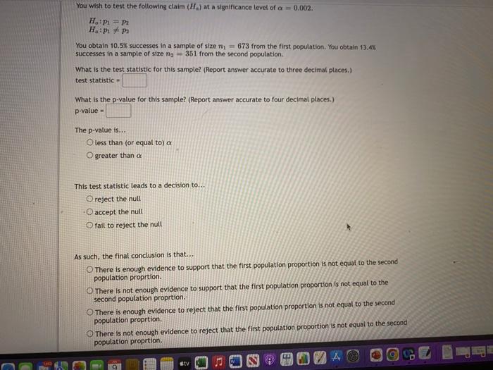 You Wish To Test The Following Claim H At A Significance Level Of A 0 002 Ho P P2 H P Pr You Obtain 10 5 Succe 1