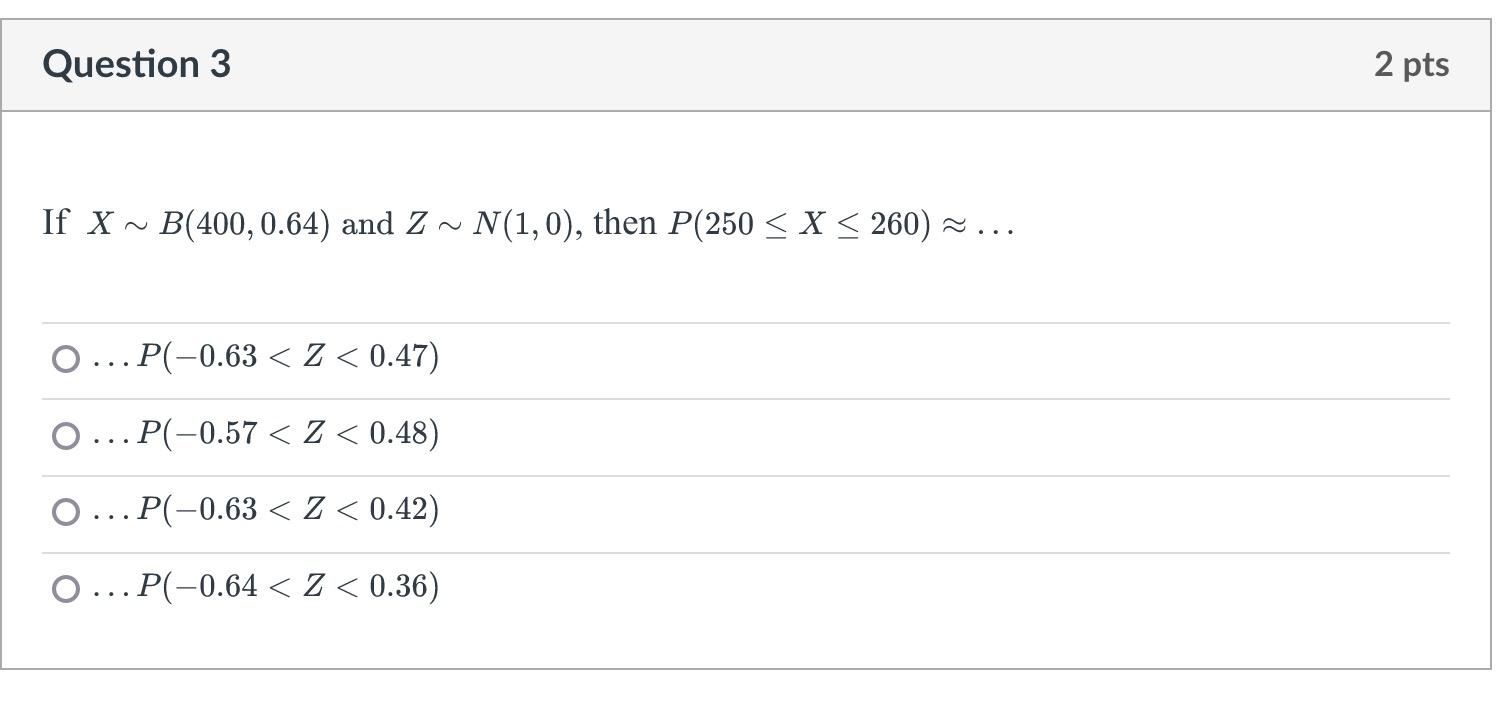 Question 3 If X B 400 0 64 And Z N 1 0 Then P 250 X 260 O O O P 0 63 Z 0 47 P 0 57 Z 0 48 P 1