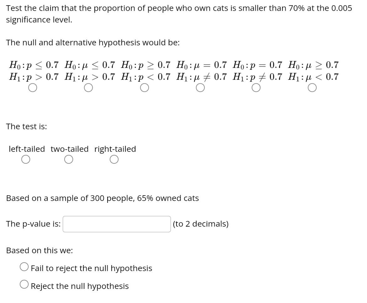 Test The Claim That The Proportion Of People Who Own Cats Is Smaller Than 70 At The 0 005 Significance Level The Null 1
