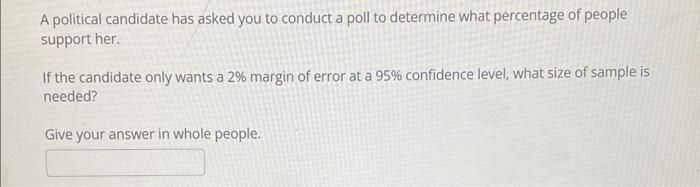 A Political Candidate Has Asked You To Conduct A Poll To Determine What Percentage Of People Support Her If The Candida 1