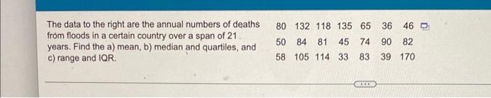 The Data To The Right Are The Annual Numbers Of Deaths From Floods In A Certain Country Over A Span Of 21 Years Find T 1