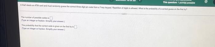 This Question 1 Points Possible A Thief Steals An Atm Card And Must Randomly Guess The Correct Three Digit Pin Code Fro 1