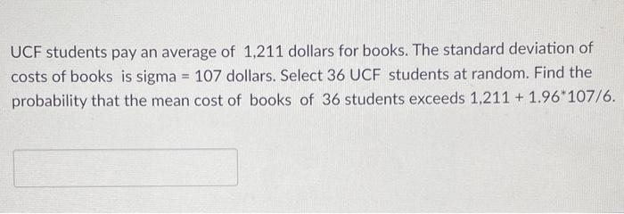 Ucf Students Pay An Average Of 1 211 Dollars For Books The Standard Deviation Of Costs Of Books Is Sigma 107 Dollars 1