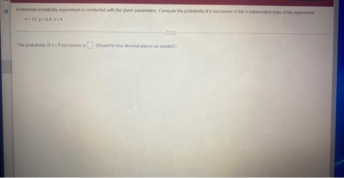 A Binomial Probability Experiment Is Conducted With The Given Parameters Compute The Probability Of X Successes In The 1