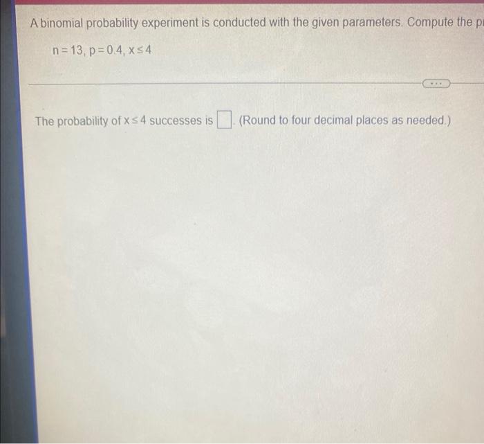A Binomial Probability Experiment Is Conducted With The Given Parameters Compute The Probability Of X Successes In The 2