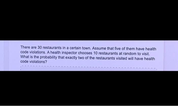 There Are 30 Restaurants In A Certain Town Assume That Five Of Them Have Health Code Violations A Health Inspector Cho 1