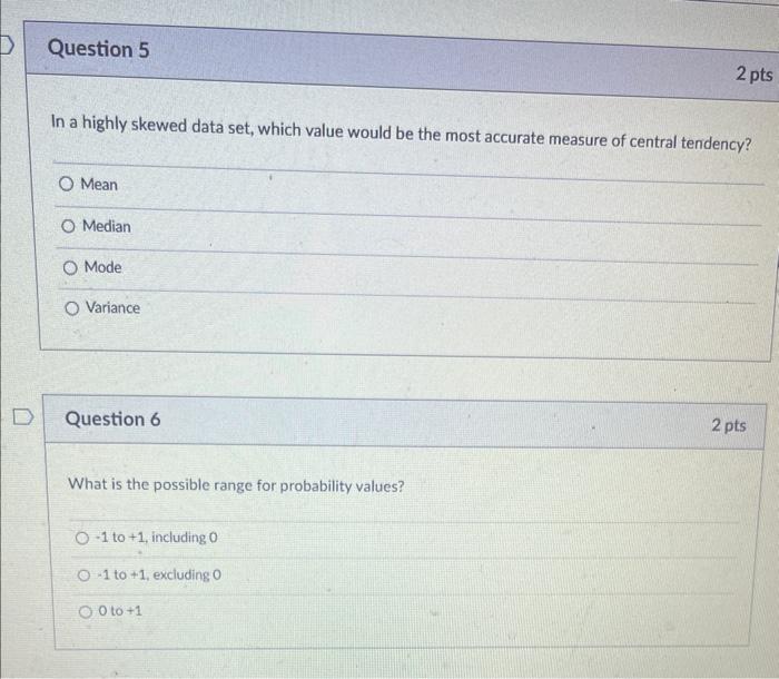 D D Question 5 In A Highly Skewed Data Set Which Value Would Be The Most Accurate Measure Of Central Tendency O Mean O 1