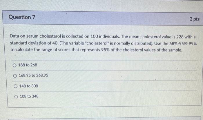 Question 7 2 Pts Data On Serum Cholesterol Is Collected On 100 Individuals The Mean Cholesterol Value Is 228 With A Sta 1
