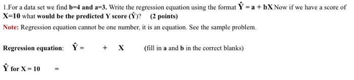 1 For A Data Set We Find B 4 And A 3 Write The Regression Equation Using The Format Y A Bx Now If We Have A Score Of 1