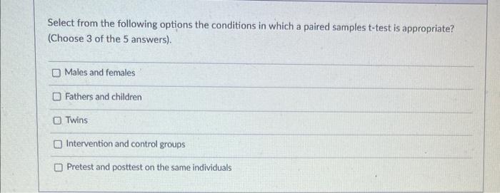 Select From The Following Options The Conditions In Which A Paired Samples T Test Is Appropriate Choose 3 Of The 5 Ans 1