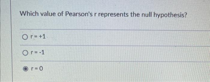 Which Value Of Pearson S R Represents The Null Hypothesis Or 1 Or 1 R 0 1