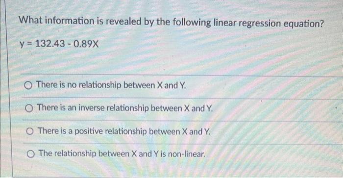 What Information Is Revealed By The Following Linear Regression Equation Y 132 43 0 89x O There Is No Relationship B 1