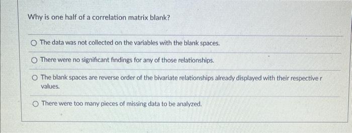 Why Is One Half Of A Correlation Matrix Blank O The Data Was Not Collected On The Variables With The Blank Spaces Ther 1