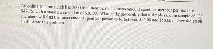 1 An Online Shopping Club Has 2000 Total Members The Mean Amount Spent Per Member Per Month Is 47 75 With A Standard 1