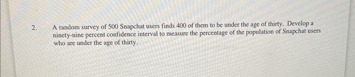 2 A Random Survey Of 500 Snapchat Users Finds 400 Of Them To Be Under The Age Of Thirty Develop A Ninety Nine Percent 1