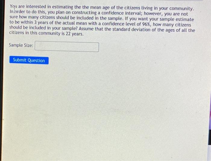 You Are Interested In Estimating The The Mean Age Of The Citizens Living In Your Community In Order To Do This You Pla 1