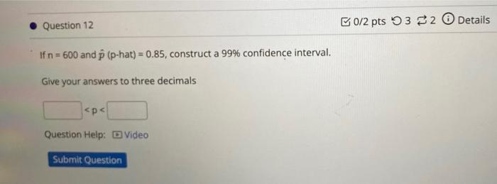 Question 12 If N 600 And P P Hat 0 85 Construct A 99 Confidence Interval Give Your Answers To Three Decimals P 1