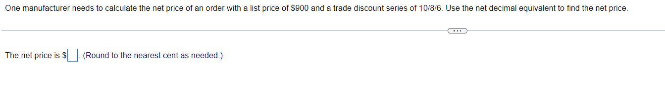 One Manufacturer Needs To Calculate The Net Price Of An Order With A List Price Of 900 And A Trade Discount Series Of 1 1