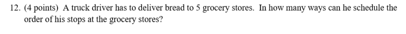 12 4 Points A Truck Driver Has To Deliver Bread To 5 Grocery Stores In How Many Ways Can He Schedule The Order Of Hi 1