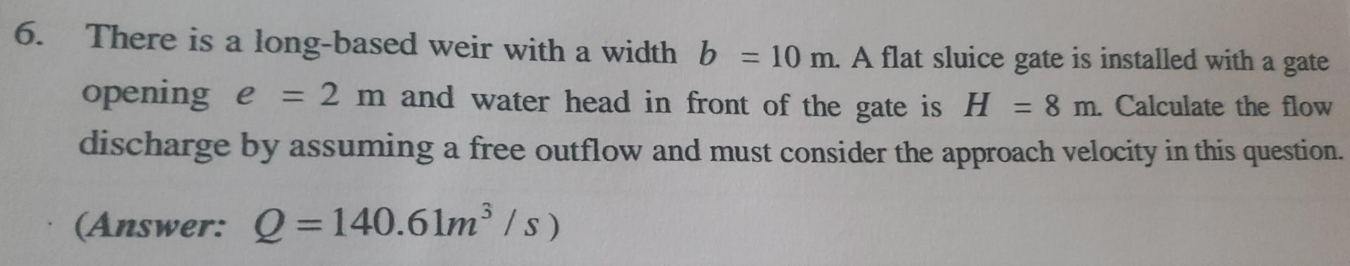6 There Is A Long Based Weir With A Width B 10 M A Flat Sluice Gate Is Installed With A Gate Opening E 2 M And Wat 1