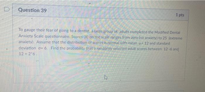 Question 39 1 Pts To Gauge Their Fear Of Going To A Dentist A Large Group Of Adults Completed The Modified Dental Anxie 1