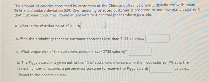 The Amount Of Calories Consumed By Customers At The Chinese Buffet Is Normally Distributed With Mean 2616 And Standard D 1
